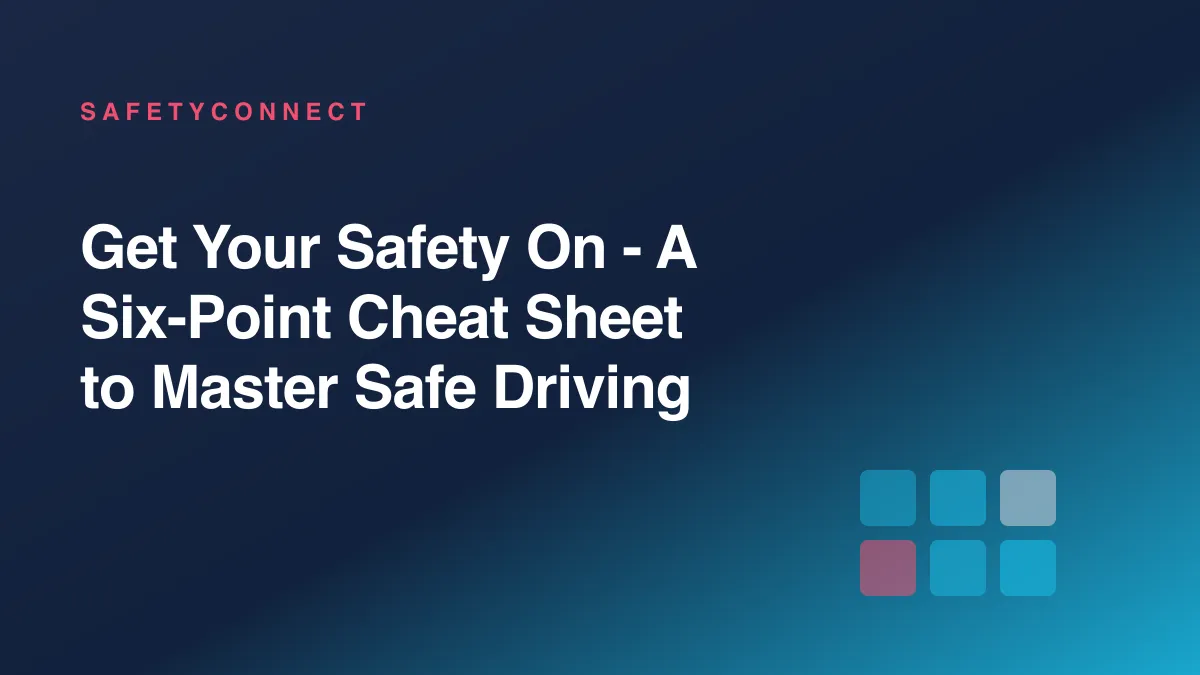 Get Your Safety On - A Six-Point Cheat Sheet to Master Safe Driving